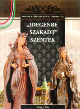 "Idegenbe szakadt" szentek - A Magyar királynék és nagyasszonyok 4. kötete termékhez kapcsolódó kép