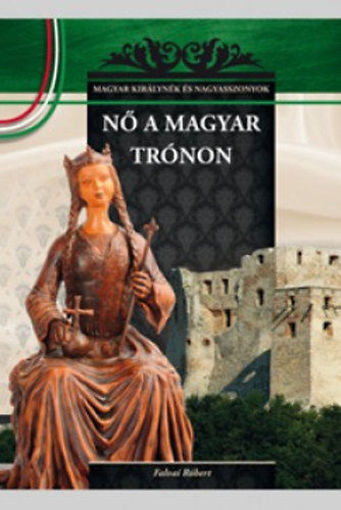 Nő a magyar trónon - A Magyar királynék és nagyasszonyok 7. kötete termékhez kapcsolódó kép