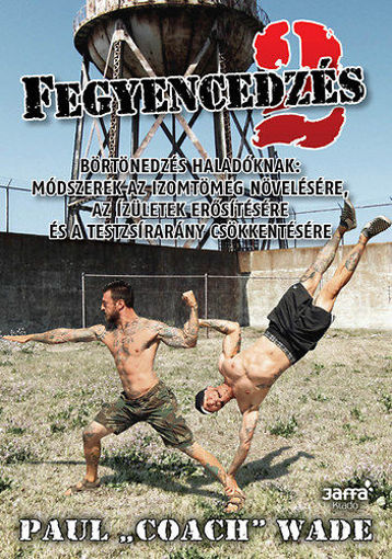 Fegyencedzés 2.  - Börtönedzés haladóknak: módszerek az izomtömeg növelésére, az ízületek erősítésére és a testzsírarány csökkentésére termékhez kapcsolódó kép