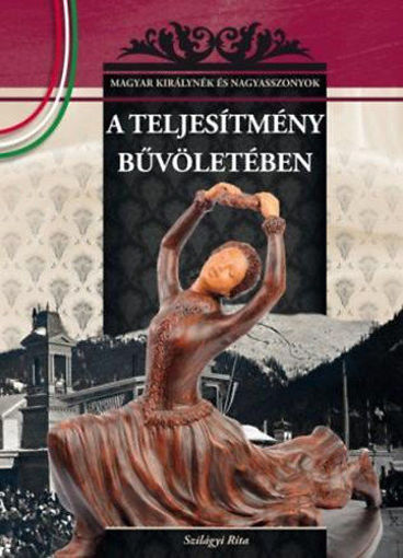 A teljesítmény bűvöletében - MAGYAR KIRÁLYNÉK ÉS NAGYASSZONYOK 20. termékhez kapcsolódó kép
