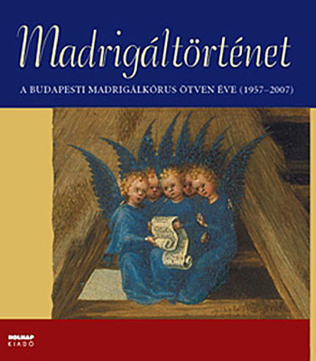 Madrigáltörténet - A Budapesti Madrigálkórus ötven éve 1957-2007 - A Budapesti Madrigálkórus ötven éve (1957-2007) termékhez kapcsolódó kép