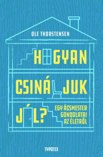 Hogyan csináljuk jól? - Egy ácsmester gondolatai az életről termékhez kapcsolódó kép