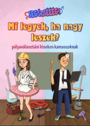 Segítsééég! - Mi legyek, ha nagy leszek? - Pályaválasztási kisokos kamaszoknak termékhez kapcsolódó kép