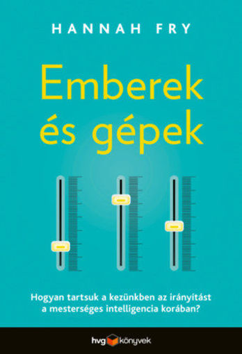 Emberek és gépek - Hogyan tartsuk a kezünkben az irányítást a mesterséges intelligencia korában? termékhez kapcsolódó kép