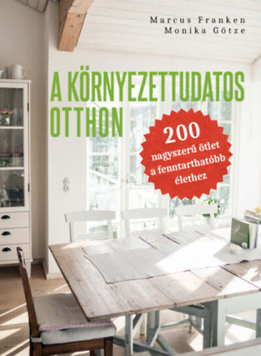 A környezettudatos otthon - 200 nagyszerű ötlet a fenntarthatóbb élethez termékhez kapcsolódó kép
