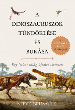 A dinoszauruszok tündöklése és bukása - Egy letűnt világ újraírt története termékhez kapcsolódó kép