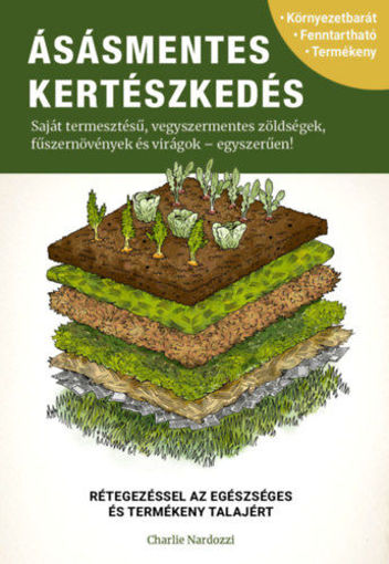 Ásásmentes kertészkedés - Saját termesztésű, vegyszermentes zöldségek, fűszernövények és virágok - egyszerűen! termékhez kapcsolódó kép