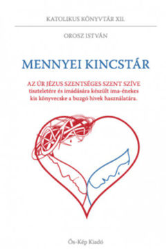 Mennyei kincstár - Az Úr Jézus szentséges szent szíve tiszteletére és imádására készült ima-énekes kis könyvecske a buzgó hívek használatára termékhez kapcsolódó kép