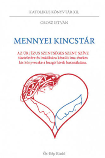 Mennyei kincstár - Az Úr Jézus szentséges szent szíve tiszteletére és imádására készült ima-énekes kis könyvecske a buzgó hívek használatára termékhez kapcsolódó kép