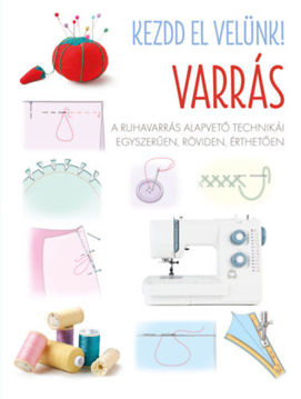 Kezdd el velünk! VARRÁS - A ruhavarrás alapvető technikái egyszerűen, röviden, érthetően termékhez kapcsolódó kép