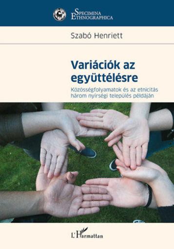Variációk az együttélésre - Közösségfolyamatok és az etnicitás három nyírségi település példáján termékhez kapcsolódó kép
