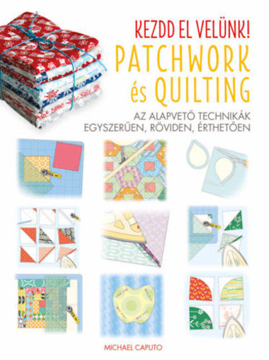 Kezdd el velünk! - Patchwork és Quilting - Az alapvető technikák egyszerűen, röviden, érthetően termékhez kapcsolódó kép