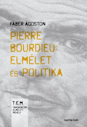 Pierre Bourdieu: elmélet és politika - Második, javított kiadás termékhez kapcsolódó kép
