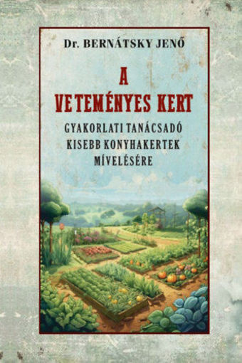 A veteményes kert - Gyakorlati tanácsadó kisebb konyhakertek mívelésére termékhez kapcsolódó kép