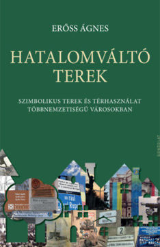 Hatalomváltó terek - Szimbolikus terek és térhasználat többnemzetiségű városokban termékhez kapcsolódó kép
