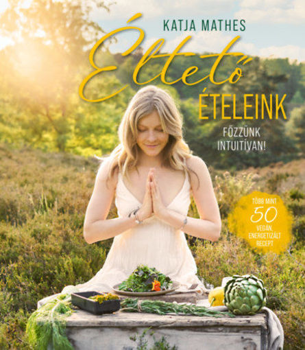 Éltető ételeink - Főzzünk intuitívan! - több mint 50 vegán, energetizált recept termékhez kapcsolódó kép