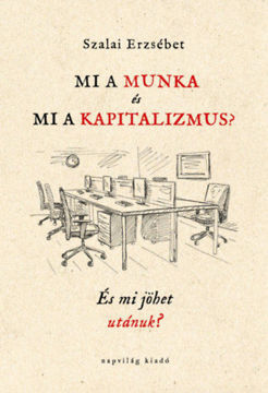 Mi a munka és mi a kapitalizmus? - És mi jöhet utánuk? termékhez kapcsolódó kép