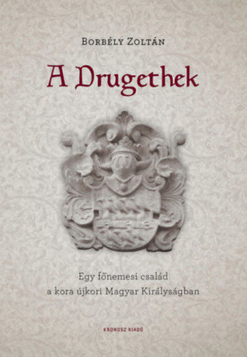 A Drugethek - Egy főnemesi család a kora újkori Magyar Királyságban termékhez kapcsolódó kép