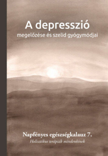 A depresszió megelőzése és szelíd gyógymódjai - Napfényes egészségkalauz 7. - Holisztikus terápiák mindenkinek termékhez kapcsolódó kép