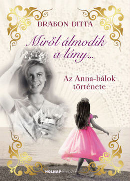 Miről álmodik a lány... - Az Anna-bálok története termékhez kapcsolódó kép