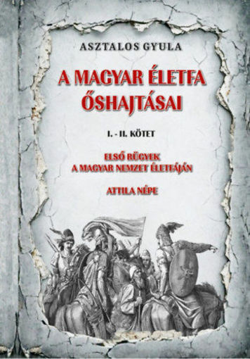 A magyar életfa őshajtásai I-II. kötet - Első rügyek a magyar nemzet életfáján Attila népe termékhez kapcsolódó kép