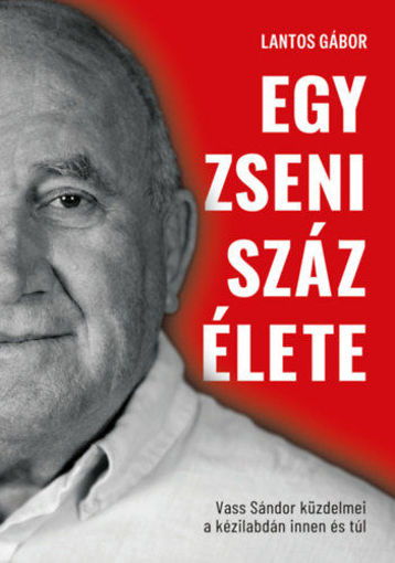 Egy zseni száz élete - Vass Sándor küzdelmei kézilabdán innen és túl - (Különleges kiadás) termékhez kapcsolódó kép