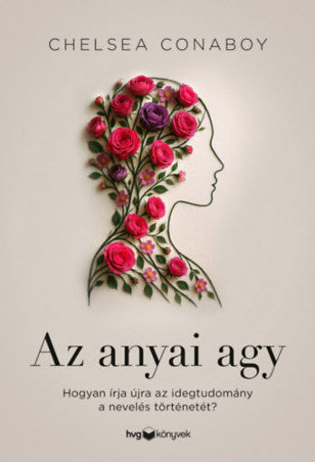 Az anyai agy - Hogyan írja újra az idegtudomány a nevelés történetét? termékhez kapcsolódó kép