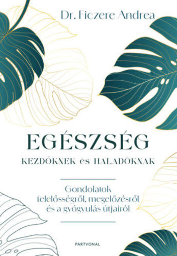 Egészség kezdőknek és haladóknak - Gondolatok felelősségről, megelőzésről és a gyógyulás útjairól termékhez kapcsolódó kép