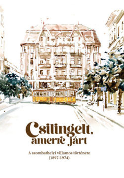 Csilingelt, amerre járt - A szombathelyi villamos története (1897-1974) termékhez kapcsolódó kép