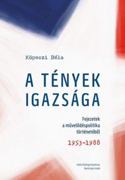 A tények igazsága - Fejezetek a művelődéspolitika történetéből. 1953-1988 termékhez kapcsolódó kép