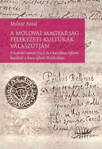 A moldvai magyarság felekezeti kultúrák válaszútján - A kutnári zsinat (1642) és a katolikus reform kezdetei a kora újkori Moldvában termékhez kapcsolódó kép