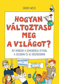 Hogyan változtasd meg a világot? - Így működik a demokrácia otthon, a sulidban és az országodban termékhez kapcsolódó kép