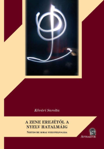 A ZENE EREJÉTŐL A NYELV HATALMÁIG - NIETZSCHE KORAI NYELVFELFOGÁSA termékhez kapcsolódó kép