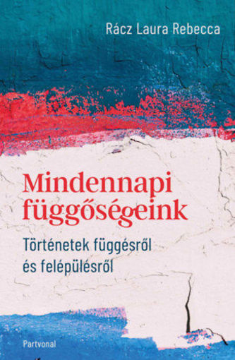 Mindennapi függőségeink - Történetek függésről és felépülésről termékhez kapcsolódó kép