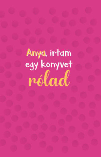 Anya, írtam egy könyvet rólad termékhez kapcsolódó kép