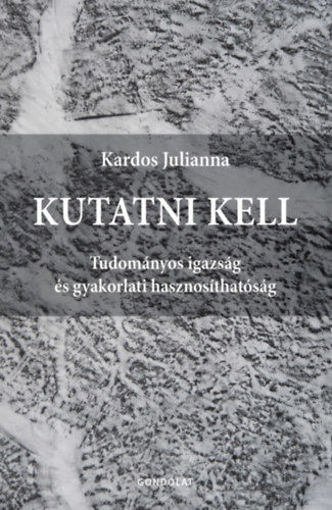 Kutatni kell - Tudományos igazság és gyakorlati hasznosíthatóság termékhez kapcsolódó kép