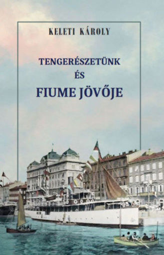 Tengerészetünk és Fiume jövője termékhez kapcsolódó kép