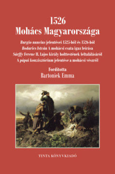 1526 Mohács Magyarországa - Burgio nuncius jelentései 1525-ből és 1526-ból; Bodarics István A mohácsi csata igaz leírása; Sárffy Ferenc II. Lajos király holttestének feltalálásáról; A pápai konzisztórium jelentése a mohácsi vészről termékhez kapcsolódó kép