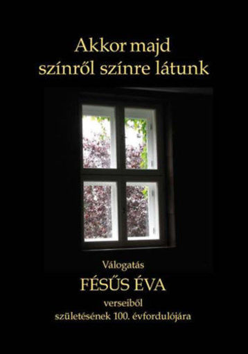 Akkor majd színről színre látunk - Válogatás Fésűs Éva verseiből születésének 100. évfordulójára termékhez kapcsolódó kép