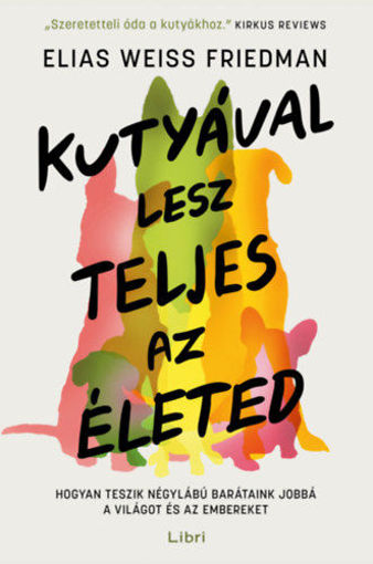 Kutyával lesz teljes az életed - Hogyan teszik négylábú barátaink jobbá a világot és az embereket termékhez kapcsolódó kép