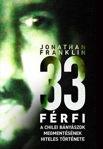 33 férfi - A chilei bányászok megmentésének hiteles története - A chilei bányászok megmentésének hiteles története termékhez kapcsolódó kép