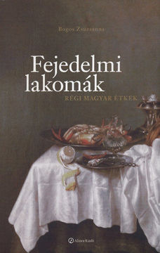 Fejedelmi lakomák - Régi magyar étkek - Régi magyar étkek termékhez kapcsolódó kép