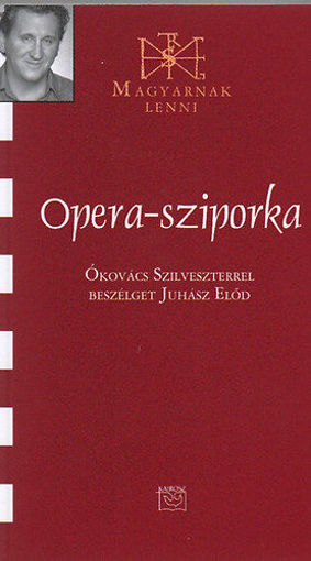 Opera-sziporka - Ókovács Szilveszterrel beszélget Juhász Előd - Ókovács Szilveszterrel beszélget Juhász Előd termékhez kapcsolódó kép
