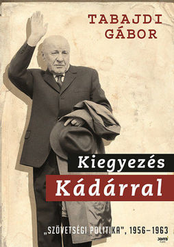 Kiegyezés Kádárral - "Szövetségi politika" 1956-1963 - Az MSZMP szövetségi politikája (1956-1963) termékhez kapcsolódó kép