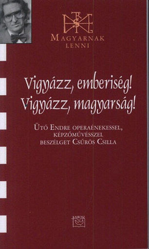 Vigyázz, emberiség! Vigyázz, magyarság! - Beszélgetés Ütő Endrével - Ütő Endre operaénekessel, képzőművésszel beszélget Csűrös Csilla termékhez kapcsolódó kép
