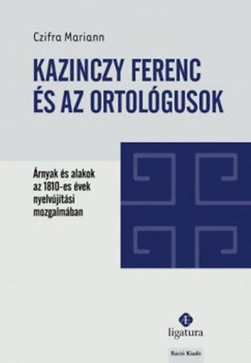 Kazinczy Ferenc és az ortológusok - Árnyak és alakok az 1810-es évek nyelvújítási mozgalmában termékhez kapcsolódó kép