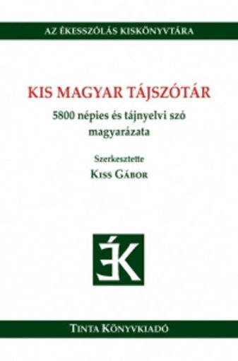 Kis magyar tájszótár - 5800 népies és tájnyelvi szó magyarázata termékhez kapcsolódó kép