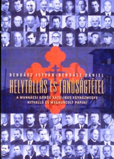 Helytállás és tanúságtétel - A munkácsi görög katolikus egyházmegye hitvalló és meghurcolt papjai termékhez kapcsolódó kép