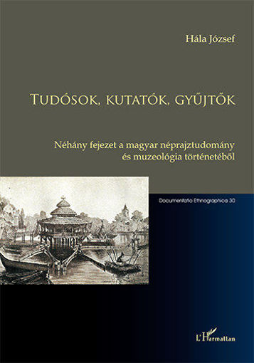 Tudósok, kutatók, gyűjtők - Néhány fejezet a magyar néprajztudomány és muzeológia történetéből termékhez kapcsolódó kép