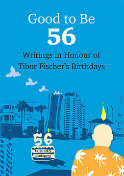 Good To Be 56 - Writings in Honour of Tibor Fischers Birthdays - Writings in Honour of Tibor Fischers Birthdays termékhez kapcsolódó kép